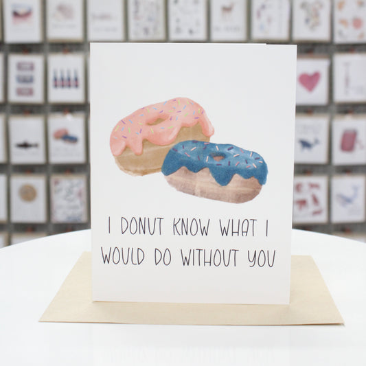 I Donut Know What I Would Do Without You | Greeting Card